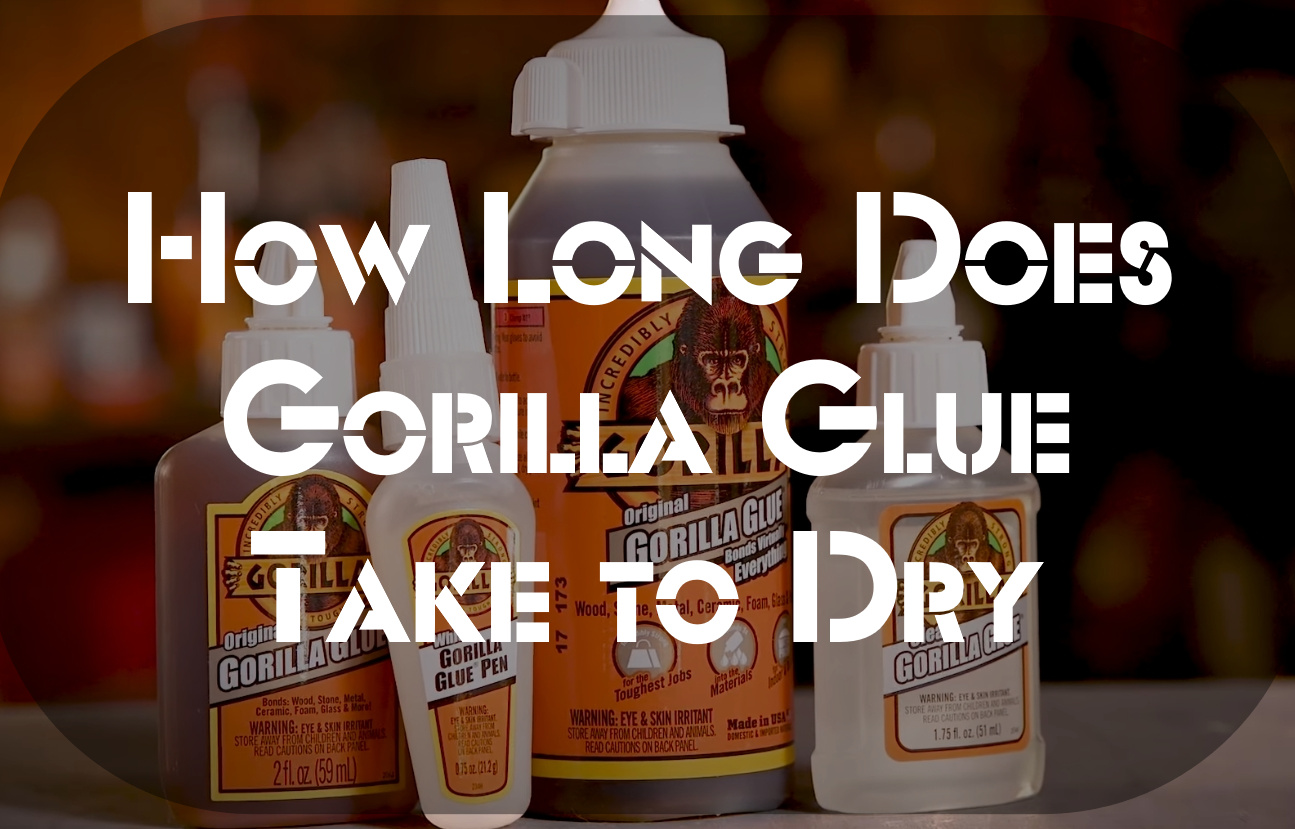How Long Does Gorilla Glue Take to Dry?