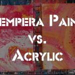 Tempera Paint vs Acrylic