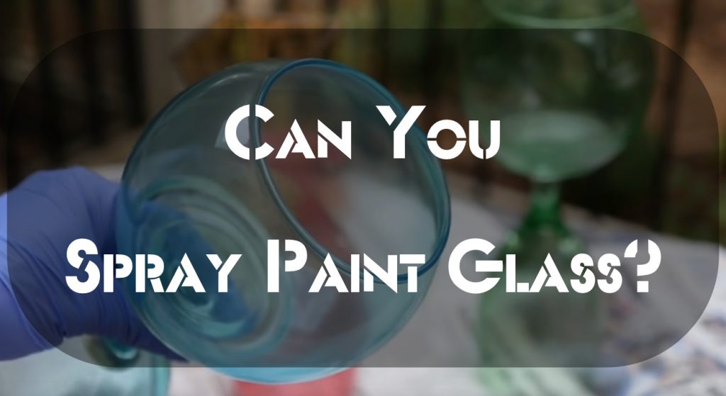 Can You Spray Paint Glass?