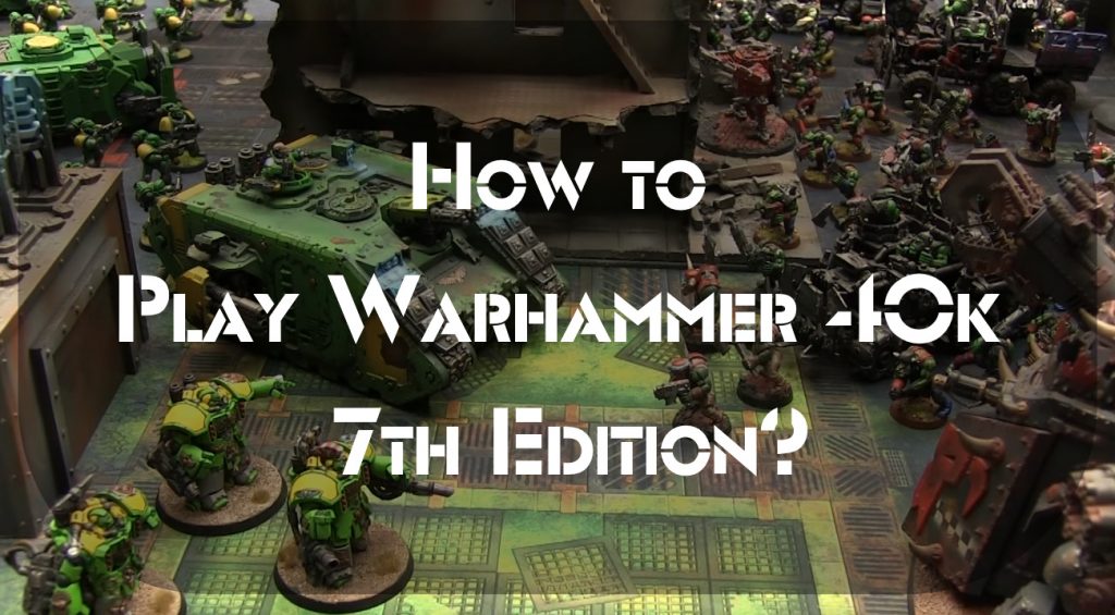 How to Play Warhammer 40k 7th Edition?