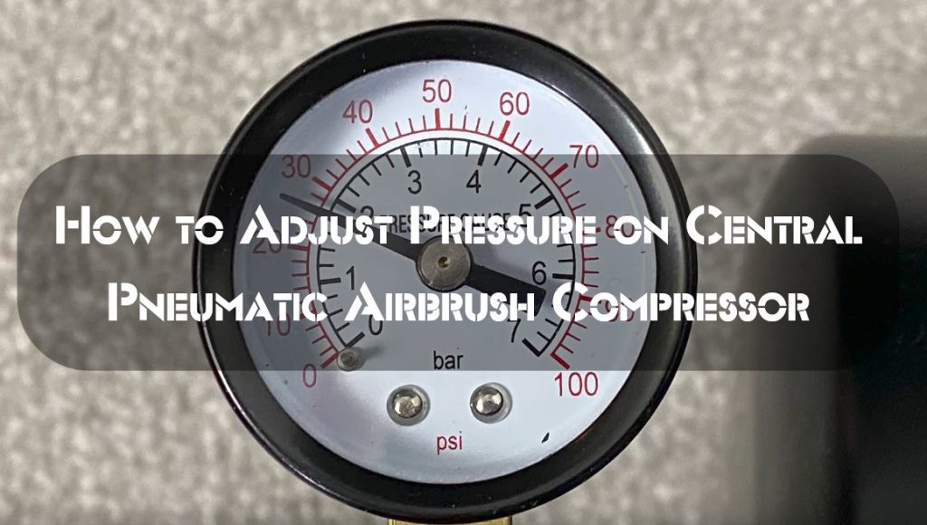 How to Adjust Pressure on Central Pneumatic Airbrush Compressor