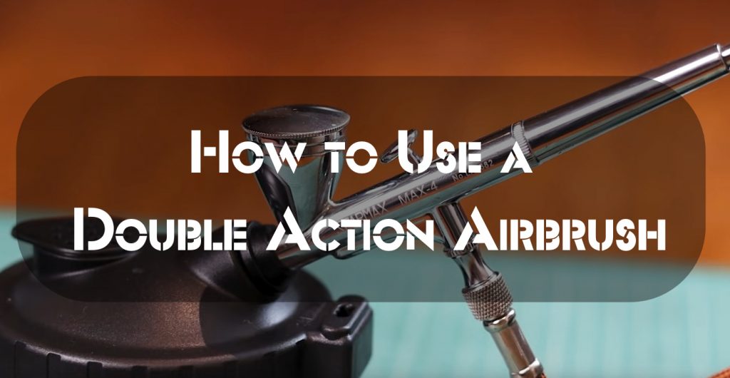 How to Use a Double Action Airbrush