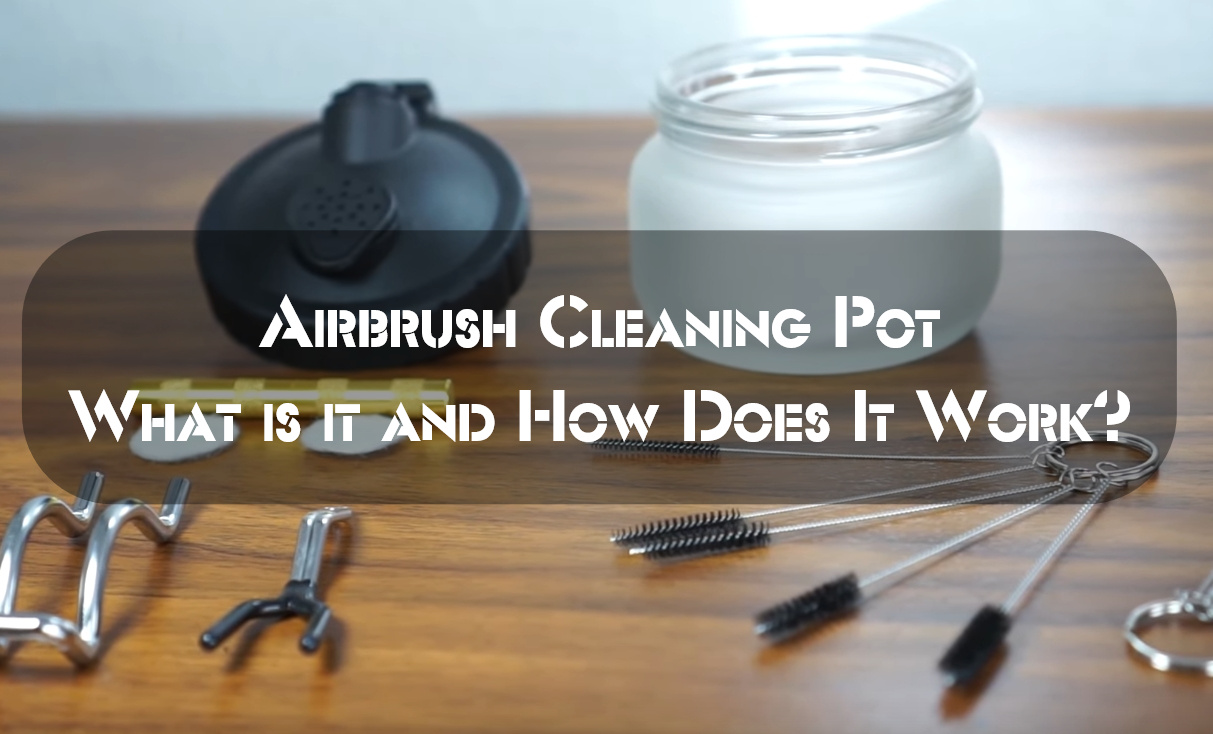 What is Airbrush Cleaning Pot and How Does It Work?